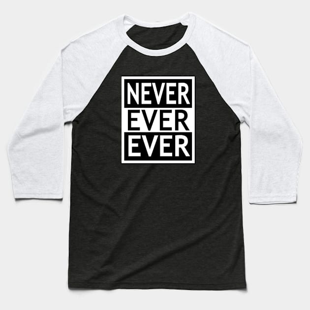 Never Ever Ever Baseball T-Shirt by flimflamsam